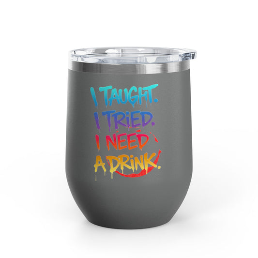 I taught. I tried. I need a drink Tumbler