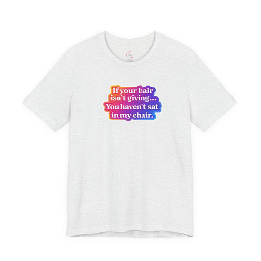 If you hair isn't giving you haven't sat in my chair. T-shirt
