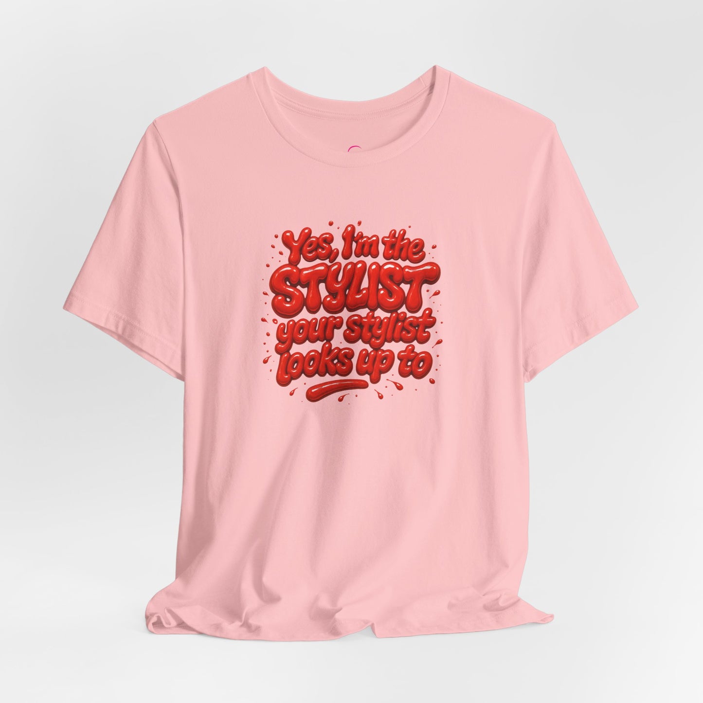 Yes, I'm the STYLIST your stylist looks up to T-shirt