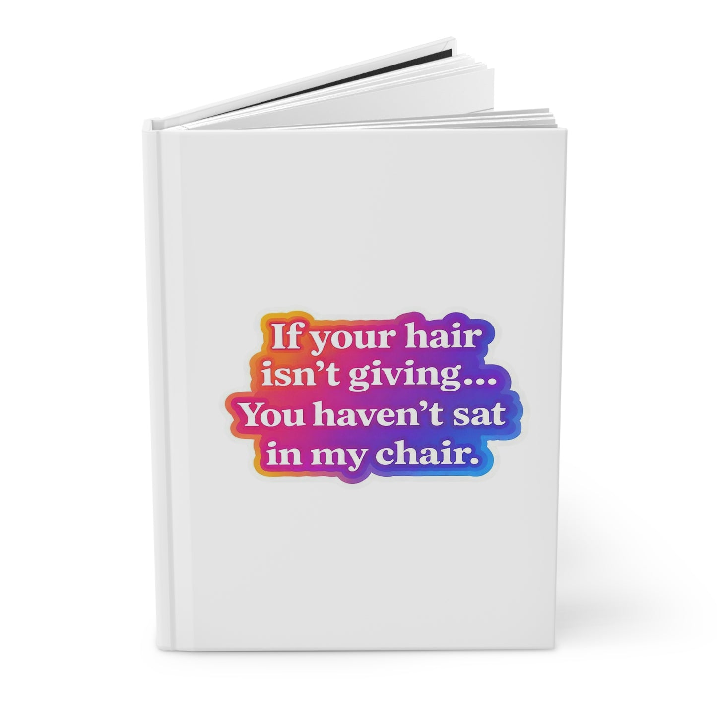 If your hair isn't giving you haven't sat in my chair Hardcover Journal
