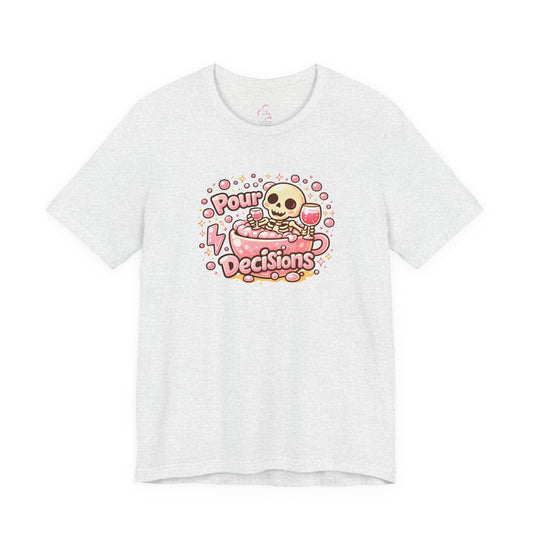 Pour decisions T-shirt