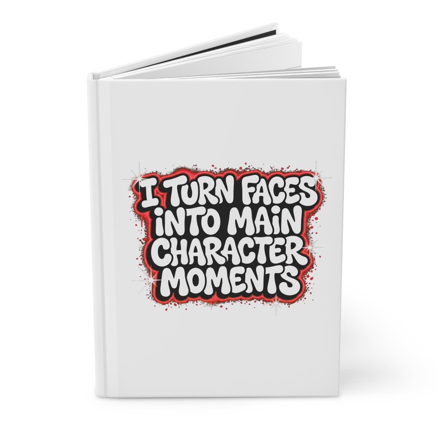 I turn faces into main character moments Hardcover Journal