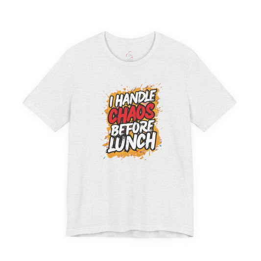 I handle chaos before lunch T-shirt