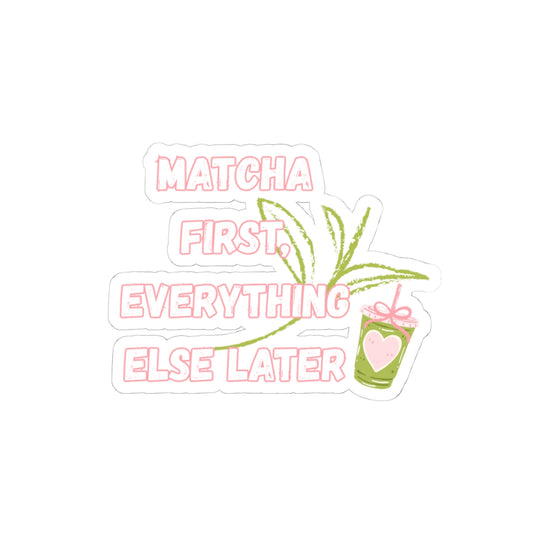 Matcha First Everything Else Later Sticker