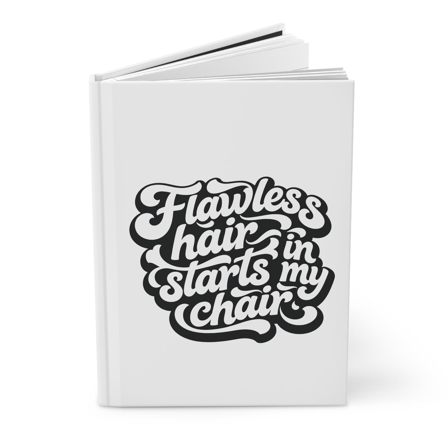Flawless hair starts in my chair Hardcover Journal