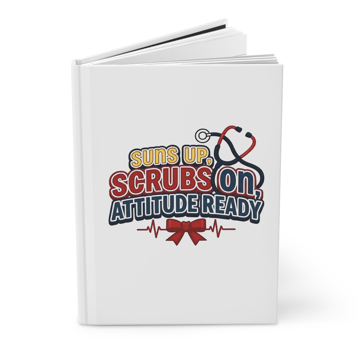 Suns up, scrubs on, attitude ready Hardcover Journal