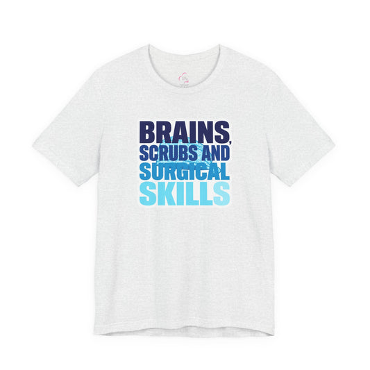 Brains, scrubs and surgical skills blue T-shirt