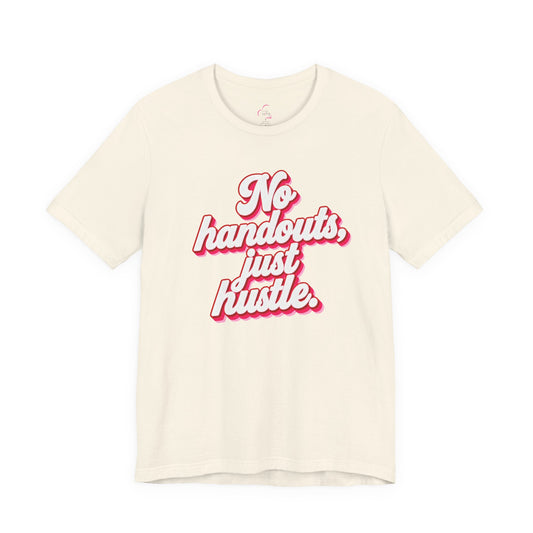 No handouts, just hustle. T-shirt