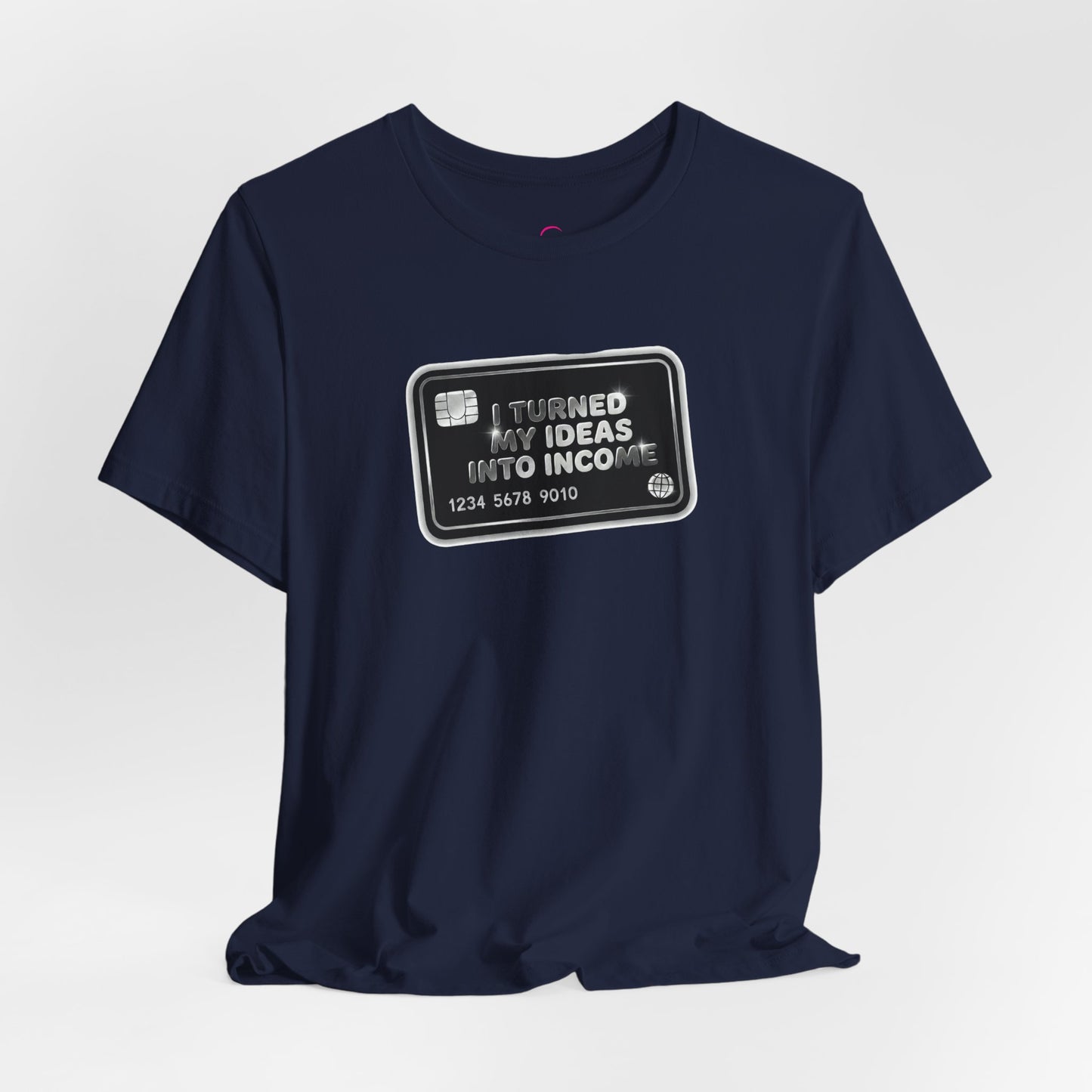 I turned my ideas into income T-shirt