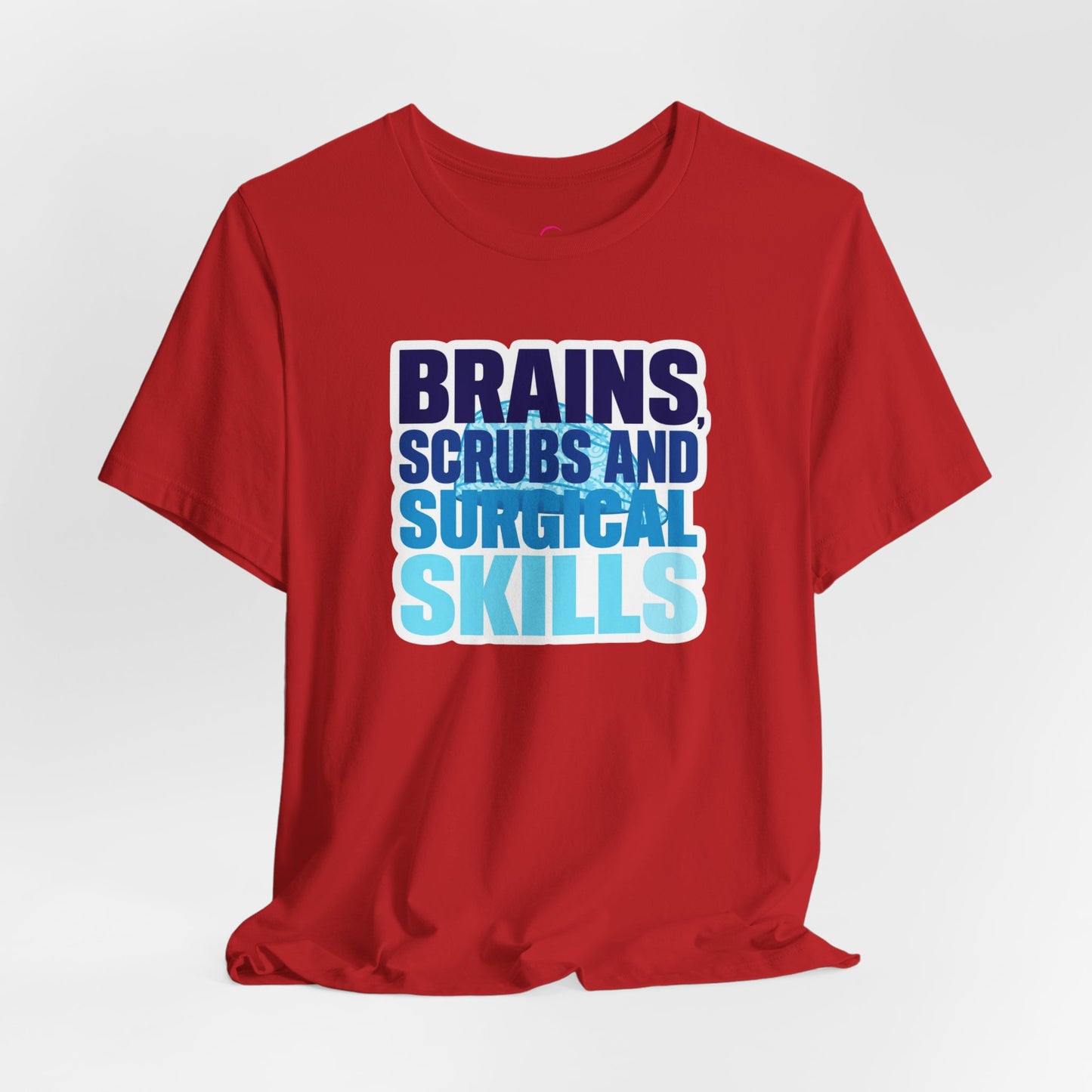 Brains, scrubs and surgical skills blue T-shirt
