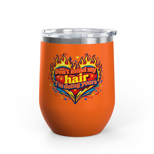 Don't mind my hair I'm doing yours Tumbler