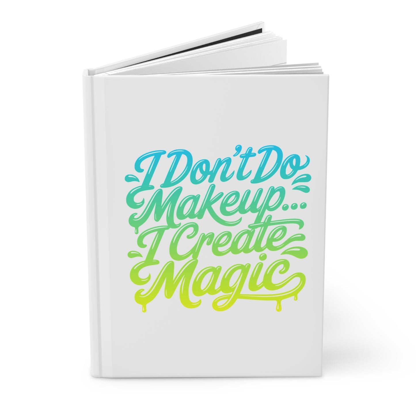 I don't do make up I create magic Hardcover Journal