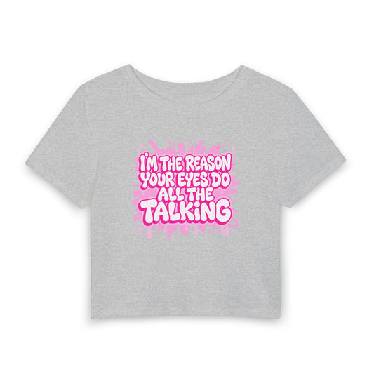 I'm the reason your eyes do all the talking Crop Tee
