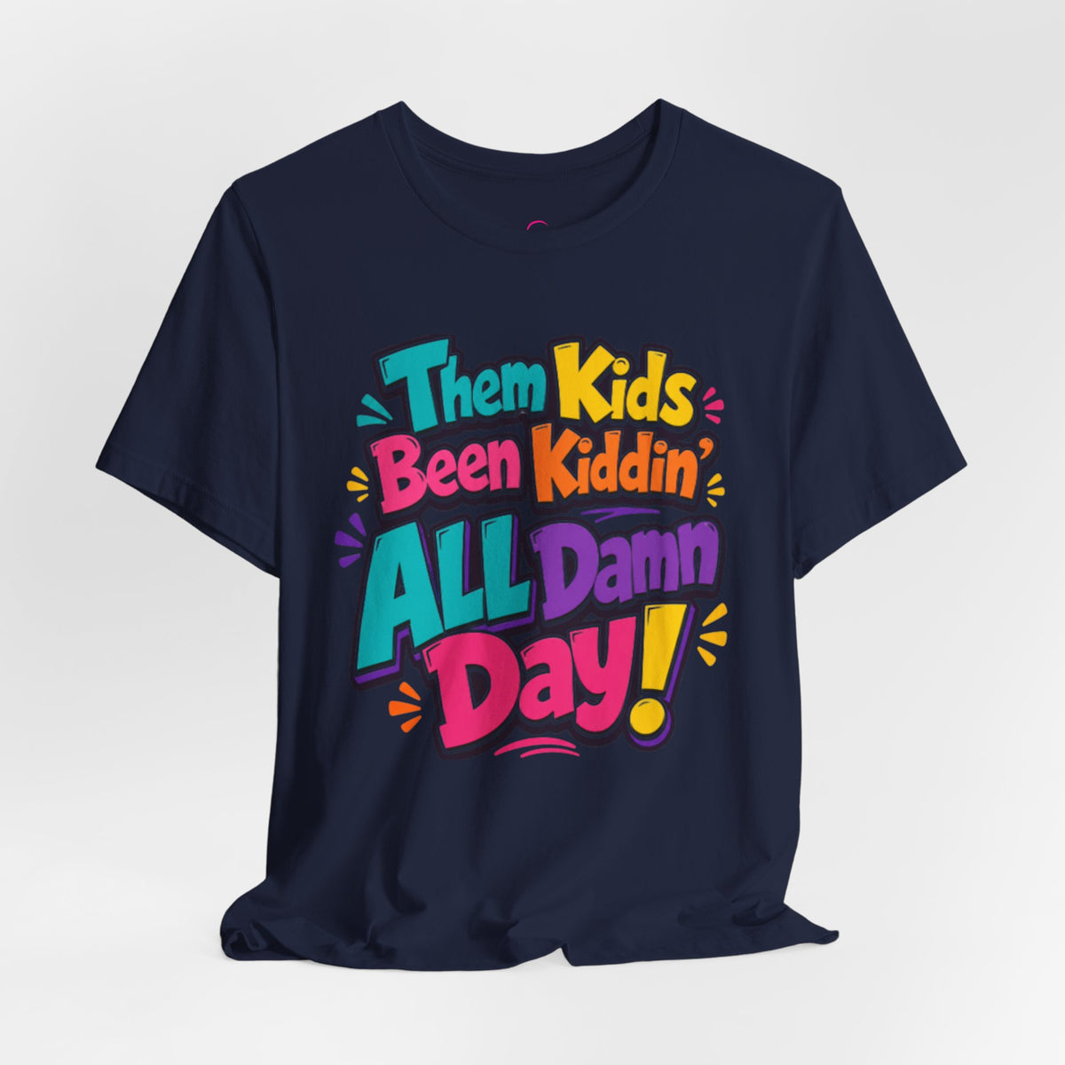 Them kids been kiddin' all damn day! T-shirt