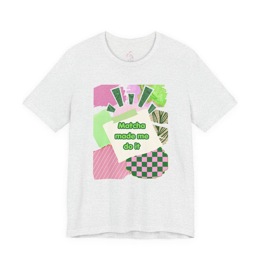 Matcha made me do it T-shirt