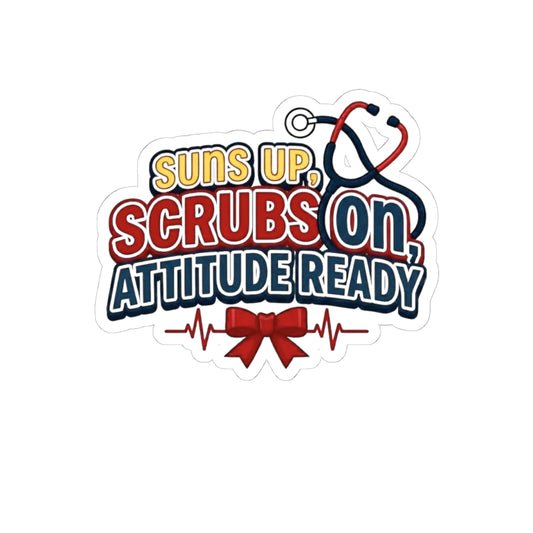 Suns up, scrubs on, attitude ready Sticker