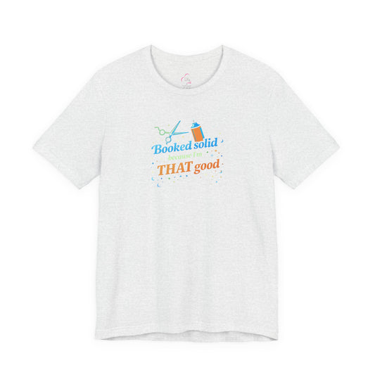 Booked solid because I'm THAT good T-shirt