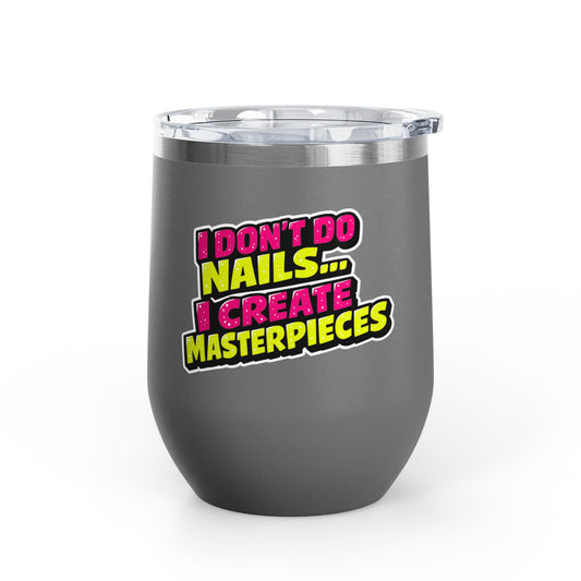 I don't do nails I create masterpieces Tumbler