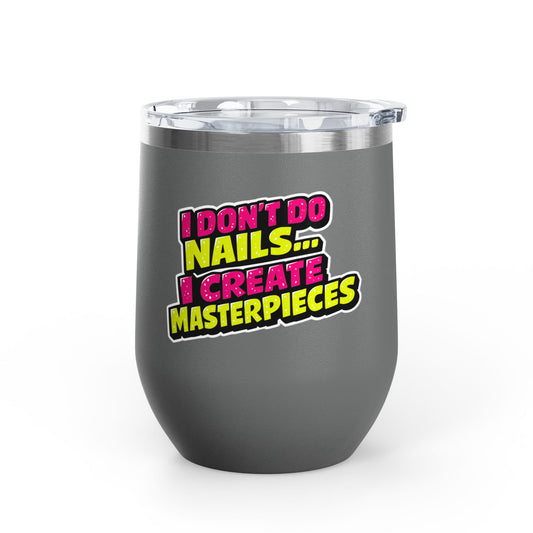 I don't do nails I create masterpieces Tumbler