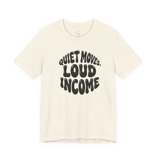 Quiet moves. Loud income T-shirt