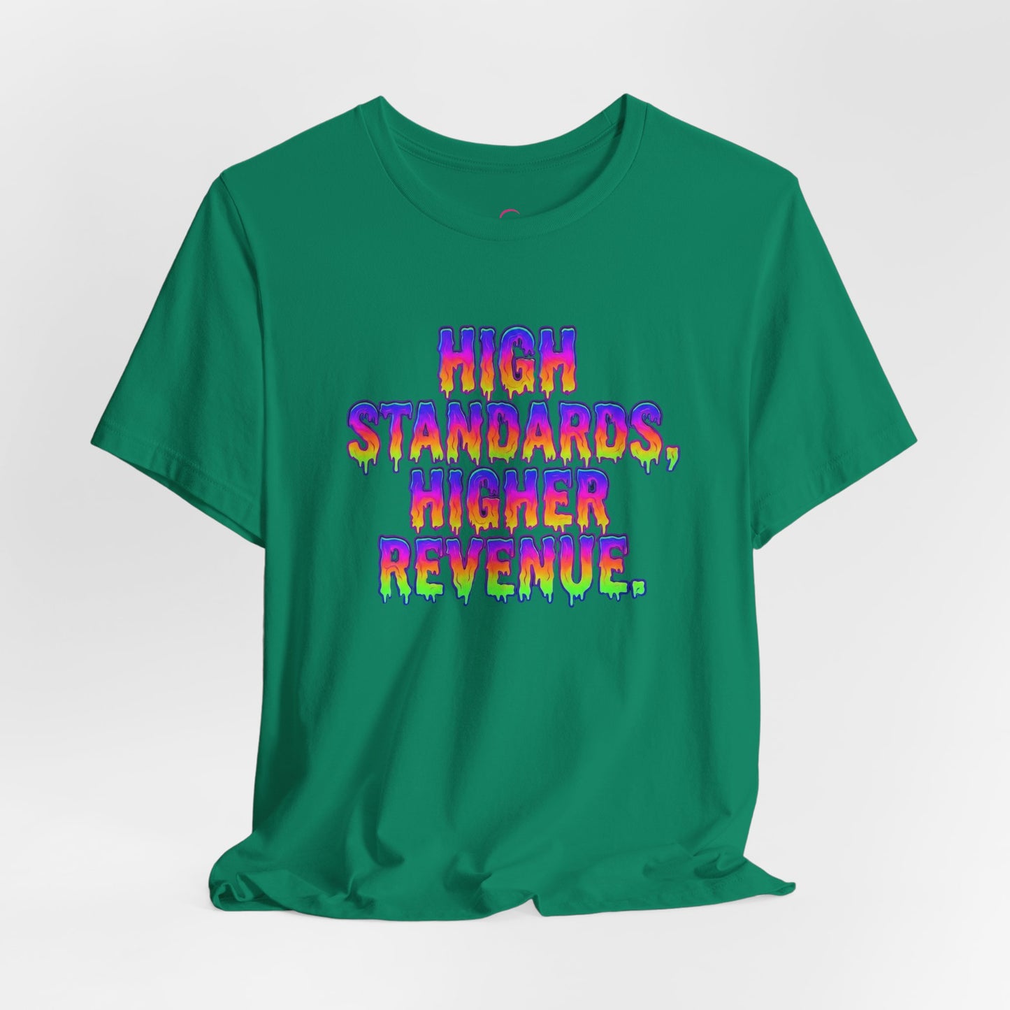 High standards, higher revenue. T-shirt