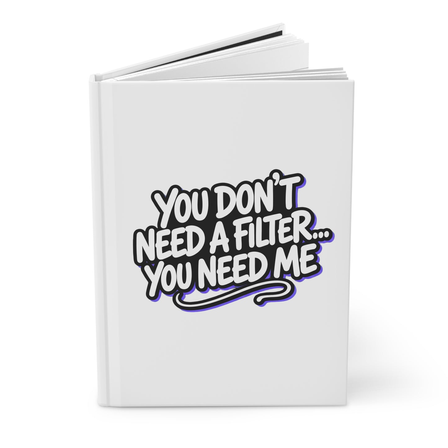 You don't need a filter you need me Hardcover Journal