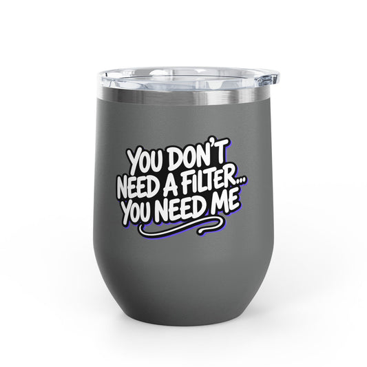 You don't need a filter you need me Tumbler
