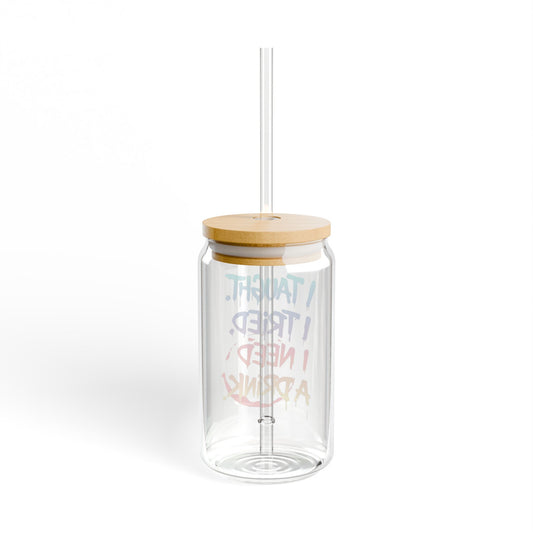I taught. I tried. I need a drink Sipper Glass