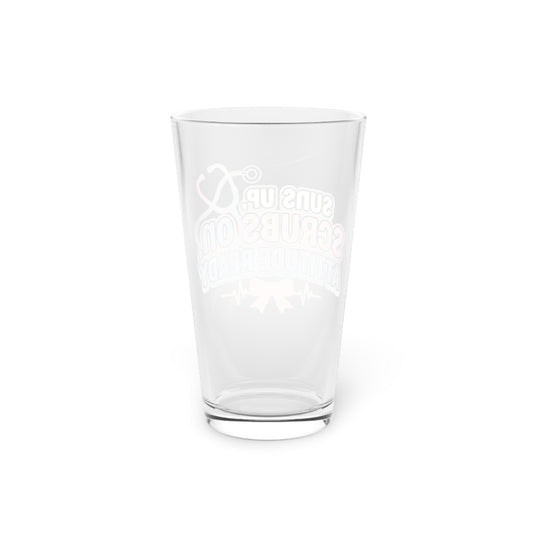 Suns up, scrubs on, attitude ready Beer Glass