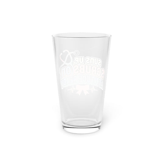 Suns up, scrubs on, attitude ready Beer Glass