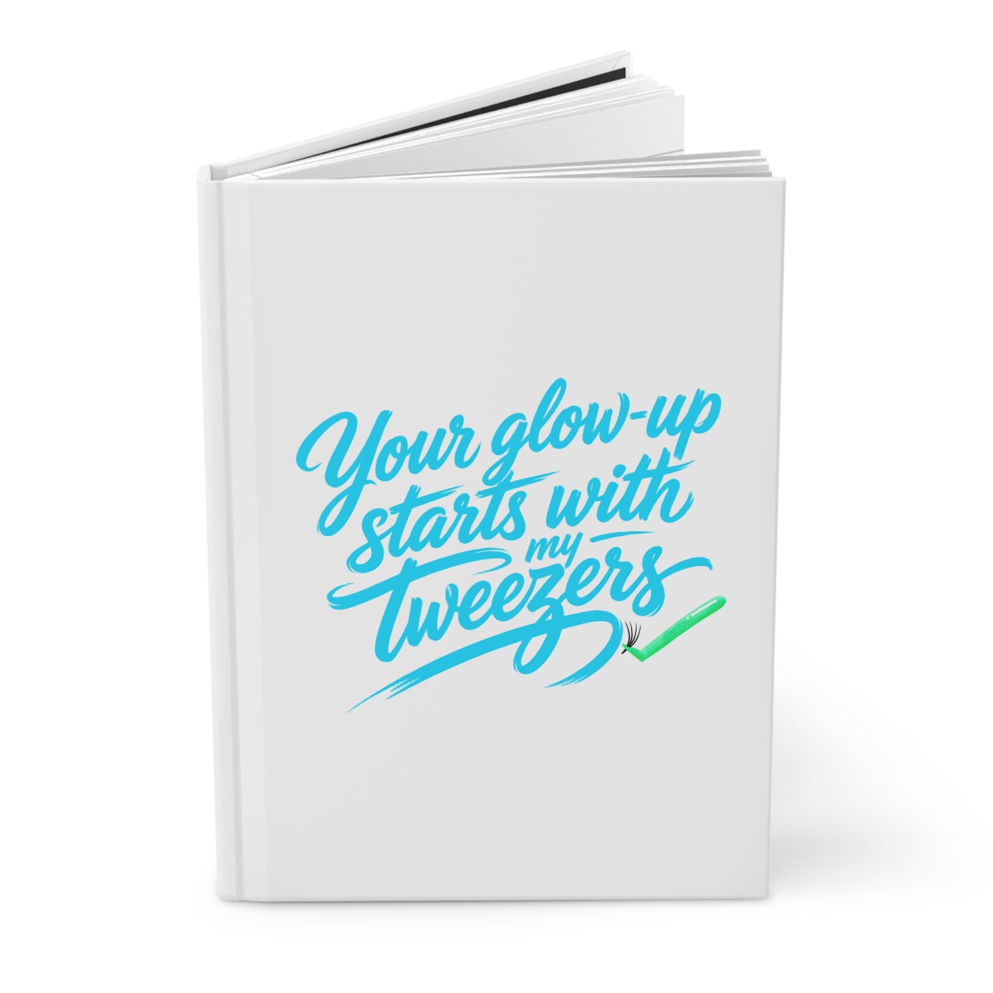 Your glow up starts with my tweezers Hardcover Journal