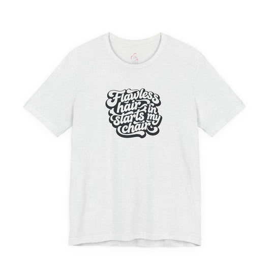 Flawless hair starts in my chair T-shirt