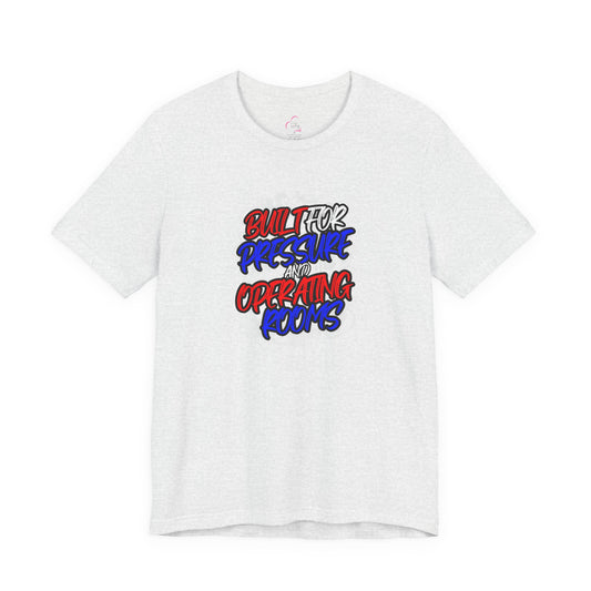 Built for pressure and operating rooms T-shirt
