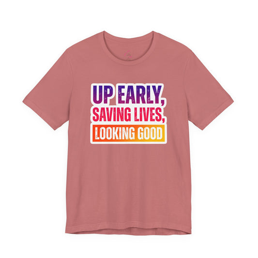 Up early, saving lives, looking good T-shirt