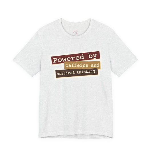 Powered by caffeine and critical thinking T-shirt