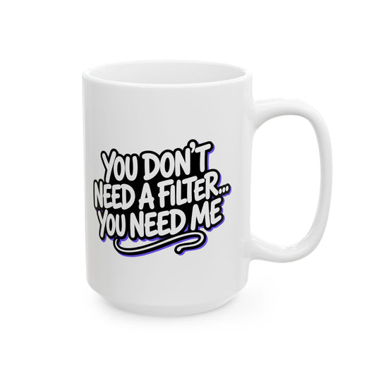 You don't need a filter you need me Mug