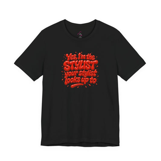 Yes, I'm the STYLIST your stylist looks up to T-shirt