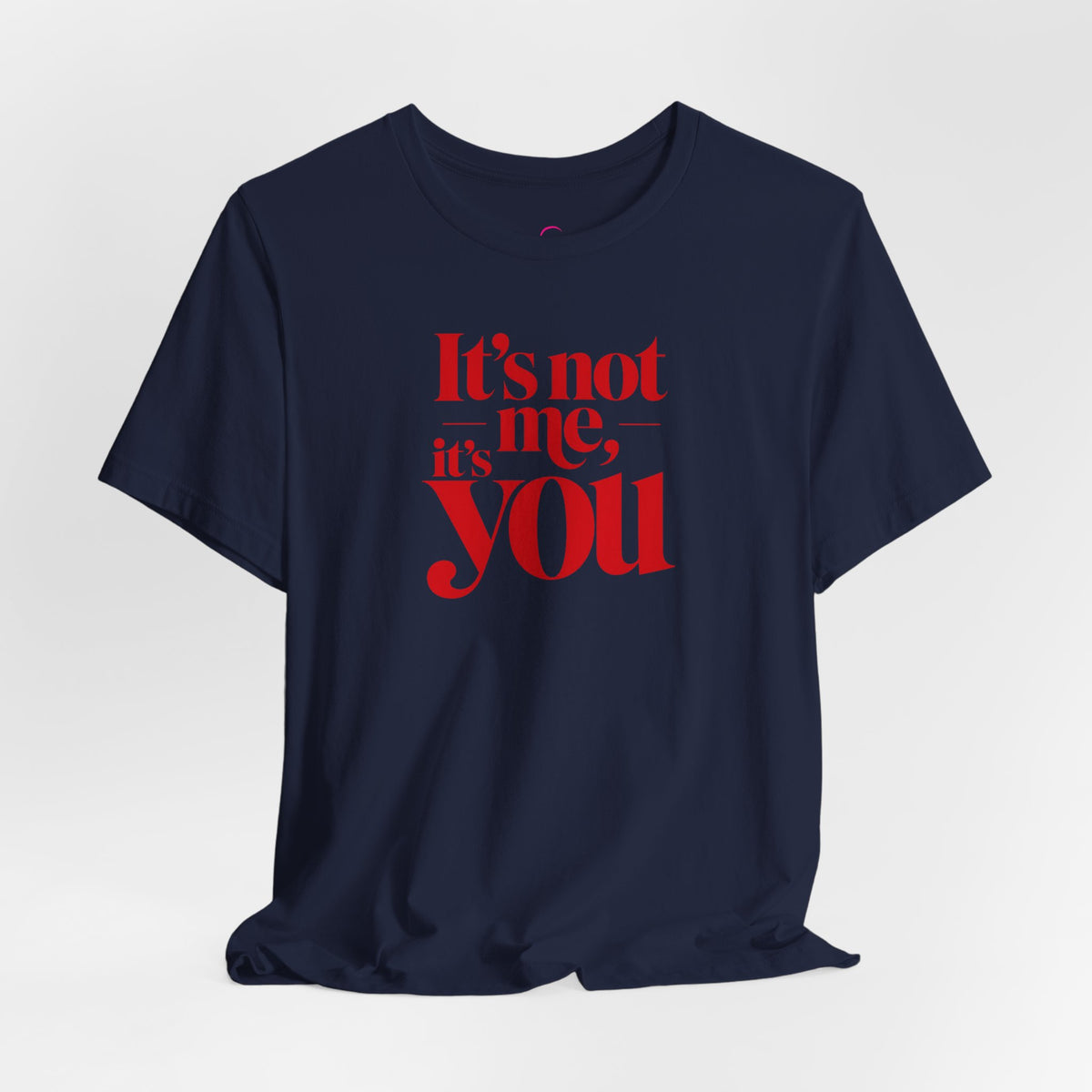 It's not me, it's you T-shirt