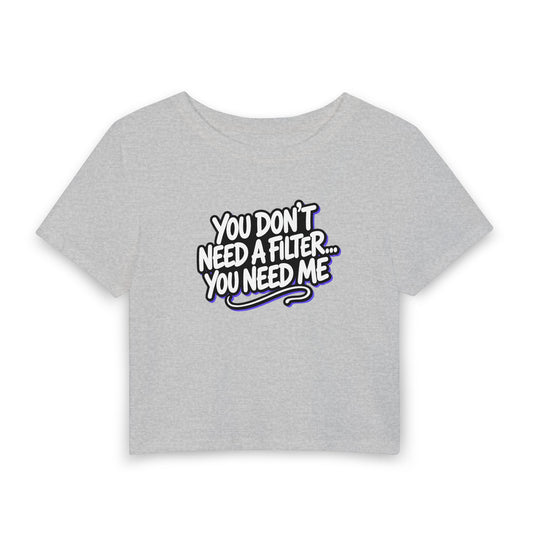 You don't need a filter you need me Crop Tee