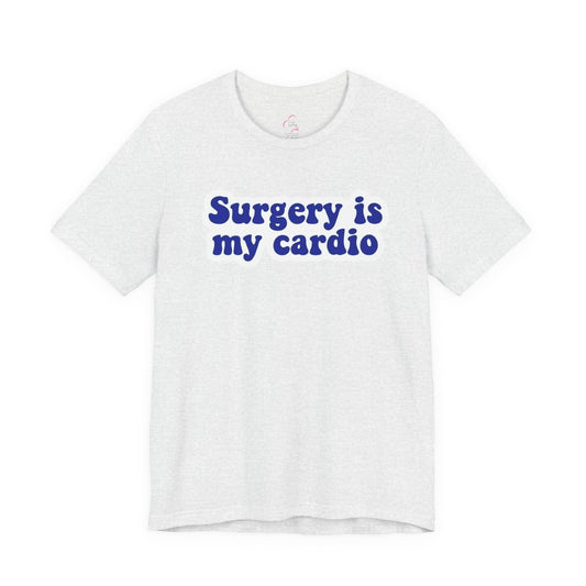 Surgery is my cardio T-shirt