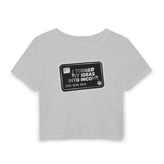 I turned my ideas into income Crop Tee