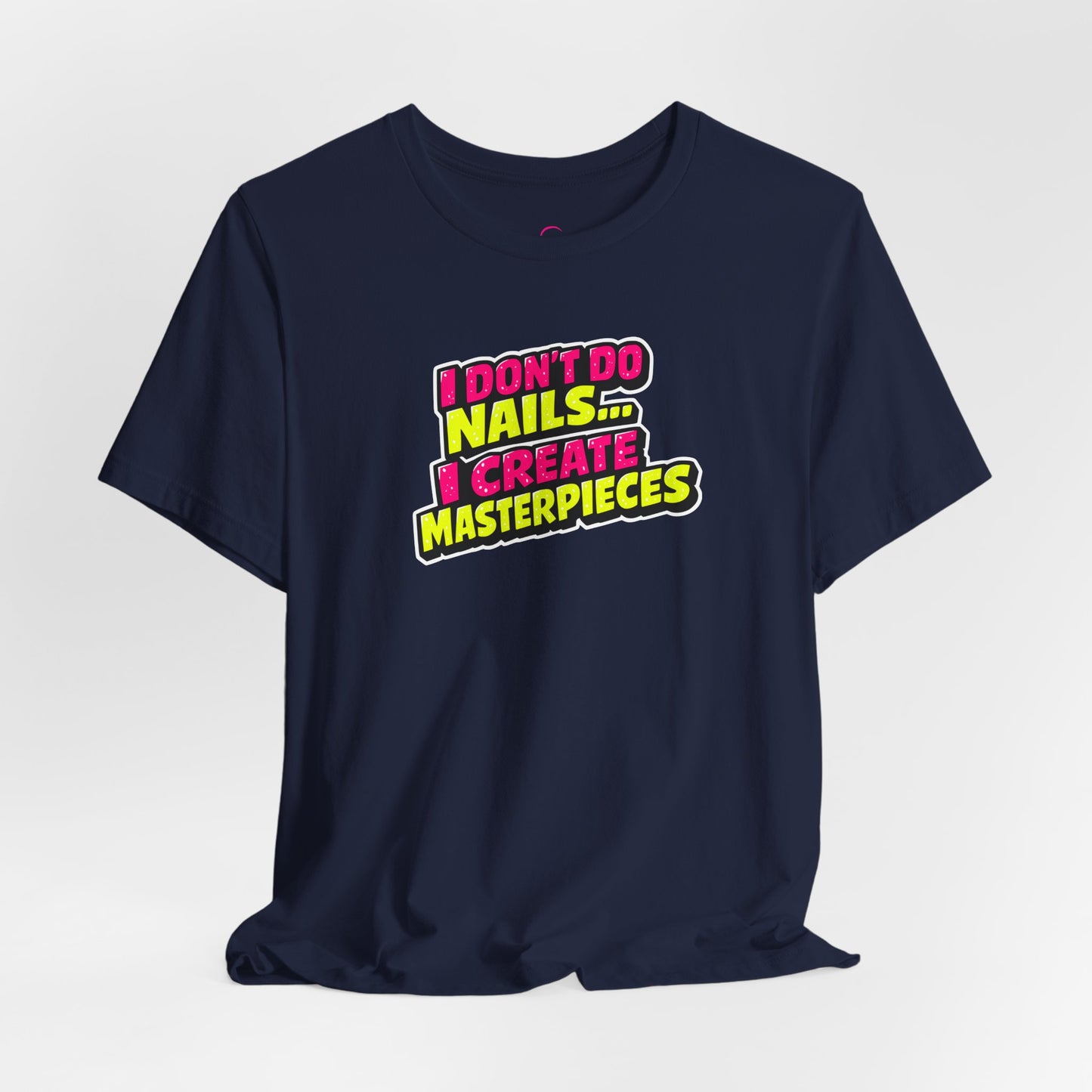 I don't do nails I create masterpieces T-shirt