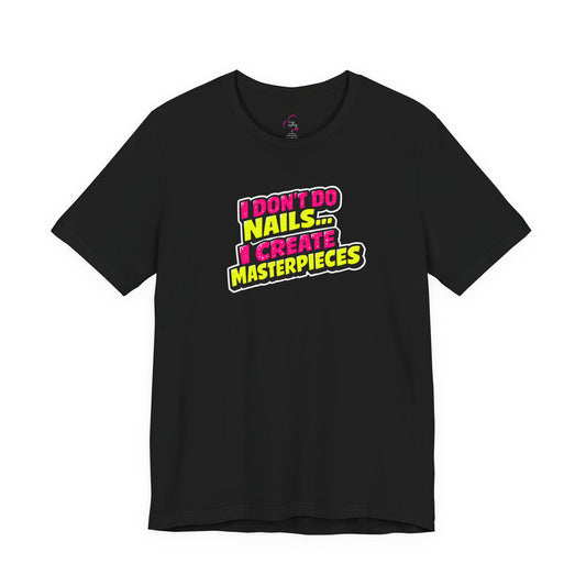 I don't do nails I create masterpieces T-shirt