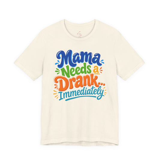 Mama needs a drank immediately T-shirt