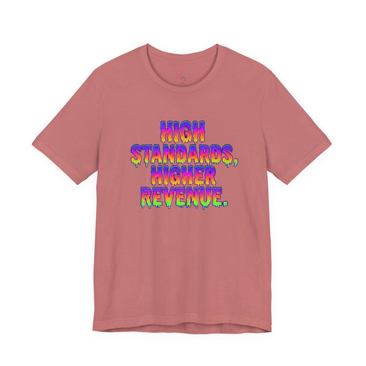 High standards, higher revenue. T-shirt