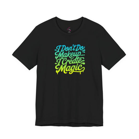 I don't do make up I create magic T-shirt