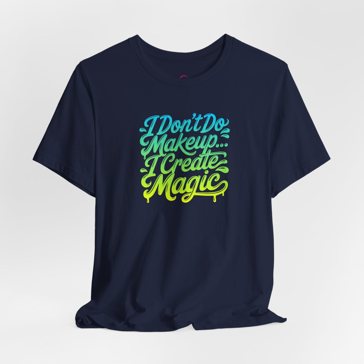 I don't do make up I create magic T-shirt