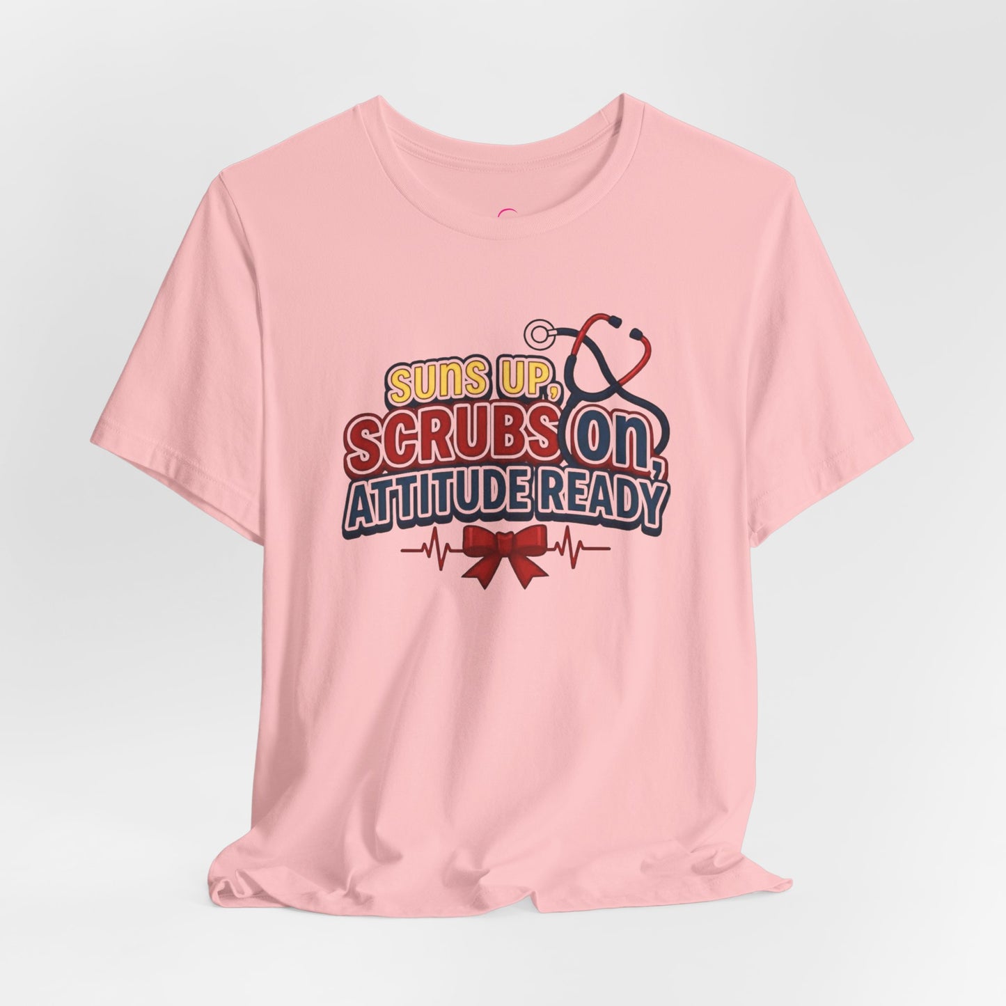 Suns up, scrubs on, attitude ready T-shirt