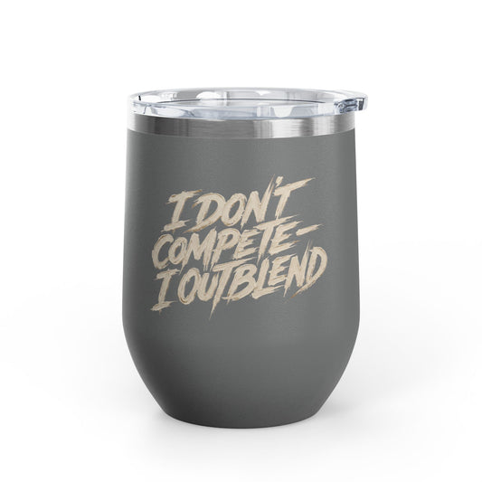 I don't compete I out blend Tumbler