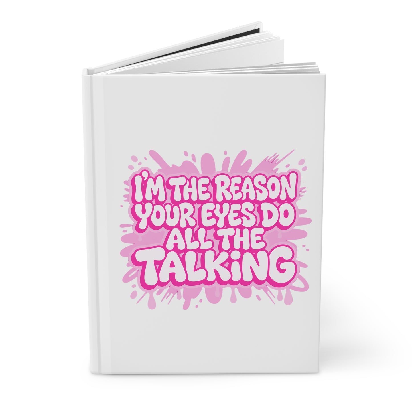 I'm the reason your eyes do all the talking Hardcover Journal